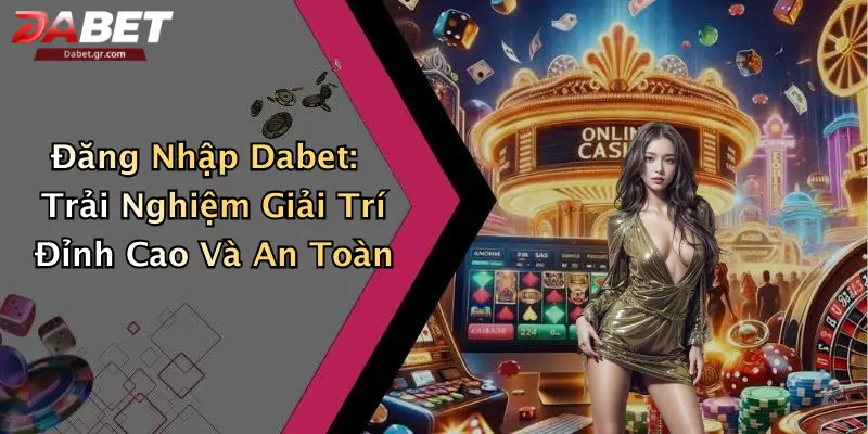 DABET ⭐️ Link Trang Chủ DABET Mới Nhất | Đăng Ký Tặng 188K Đăng Nhập Dabet: Trải Nghiệm Giải Trí Đỉnh Cao Và An Toàn