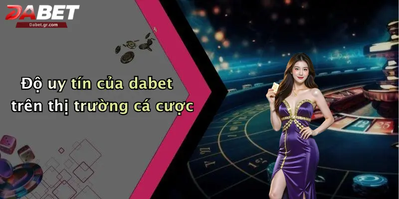 DABET ⭐️ Link Trang Chủ DABET Mới Nhất | Đăng Ký Tặng 188K Độ uy tín của dabet trên thị trường cá cược