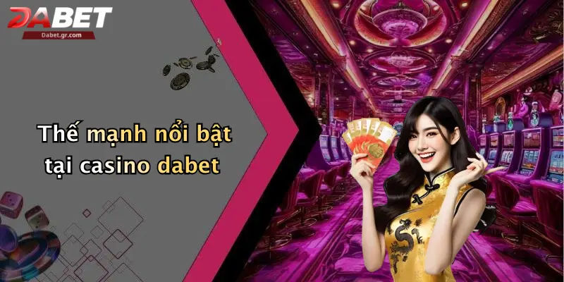 DABET ⭐️ Link Trang Chủ DABET Mới Nhất | Đăng Ký Tặng 188K Thế mạnh nổi bật tại casino dabet